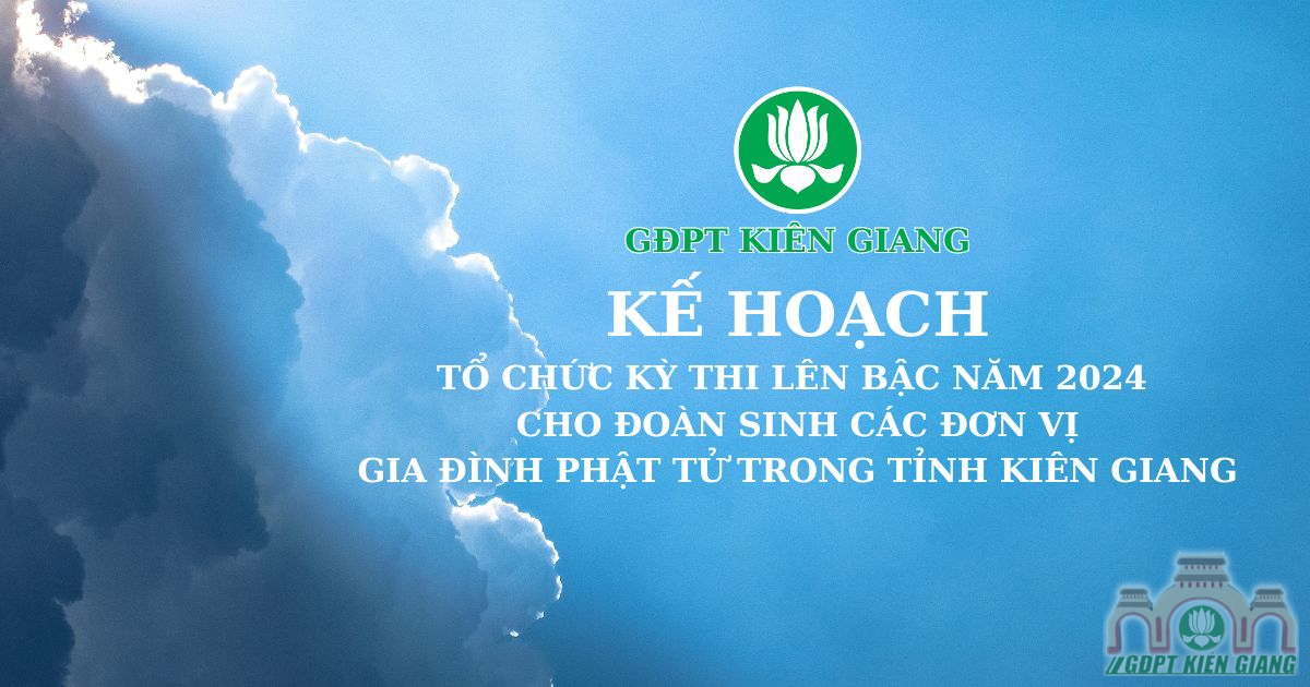 KẾ HOẠCH: tổ chức kỳ thi lên bậc năm 2024 cho đoàn sinh các đơn vị Gia Đình Phật Tử trong tỉnh Kiên Giang