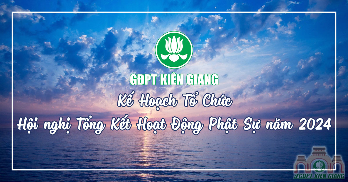 KẾ HOẠCH TỔ CHỨC: Hội nghị Tổng Kết Hoạt Động Phật Sự năm 2024