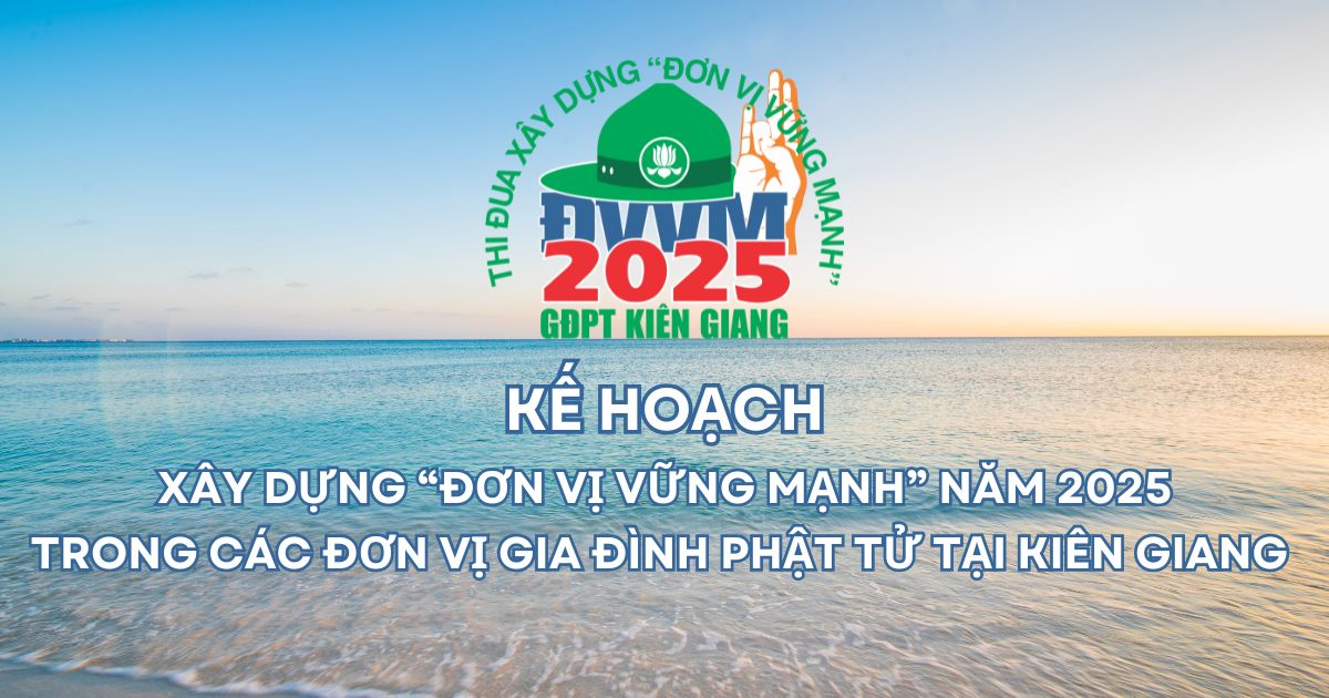 KẾ HOẠCH: Xây dựng “Đơn Vị Vững Mạnh” năm 2025 trong các đơn vị Gia Đình Phật Tử tại Kiên Giang