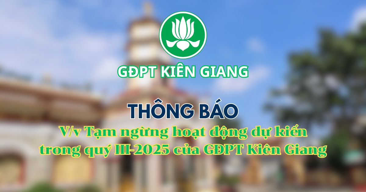 THÔNG BÁO: V/v Tạm ngưng mọi hoạt động dự kiến trong quý III-2025 của Phân Ban GĐPT Kiên Giang